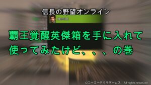 信長の野望オンライン:覇王覚醒英傑箱を手に入れて使ってみたけど、、、の巻