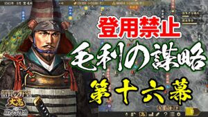登用禁止なら元就は100倍楽しい?その謀略を以て天下を狙う!【信長の野望・大志PK】|毛利の謀略 第十六幕【毛利元就|毛利家】