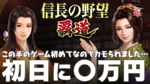 信長の野望 覇道 初日に〇万円!! この手のゲームをしてこなかった耐性のないプレイヤーによるプレイ